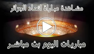 أخبار مشاهدة مباراة اتحاد الجزائر بث مباشر | USM Alger kora live - كورة جول